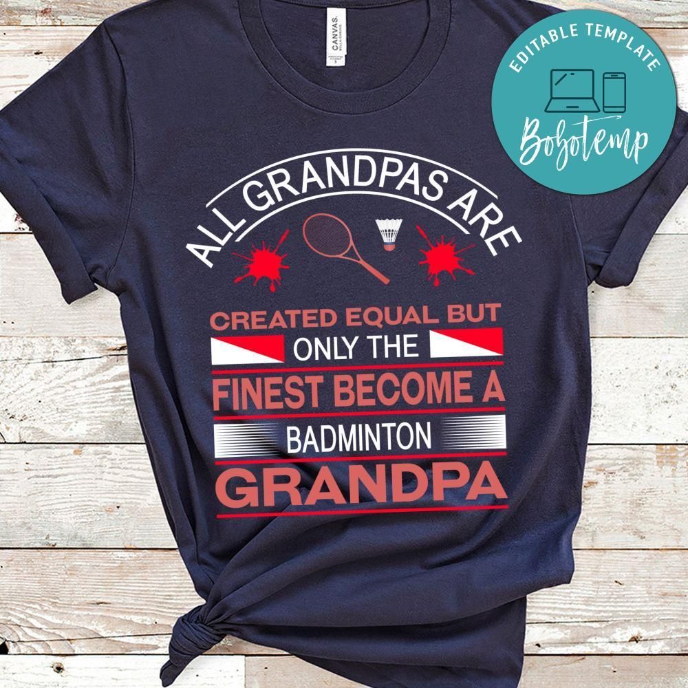 All Grandpas Are Created Equal But Only The Finest Become A Badminton Grandpa Shirt