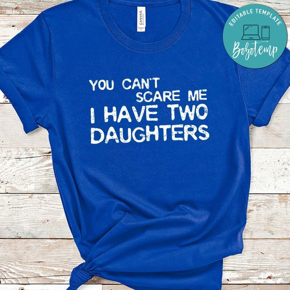 I Have Two Daughters You Can’t Scare Me Shirt