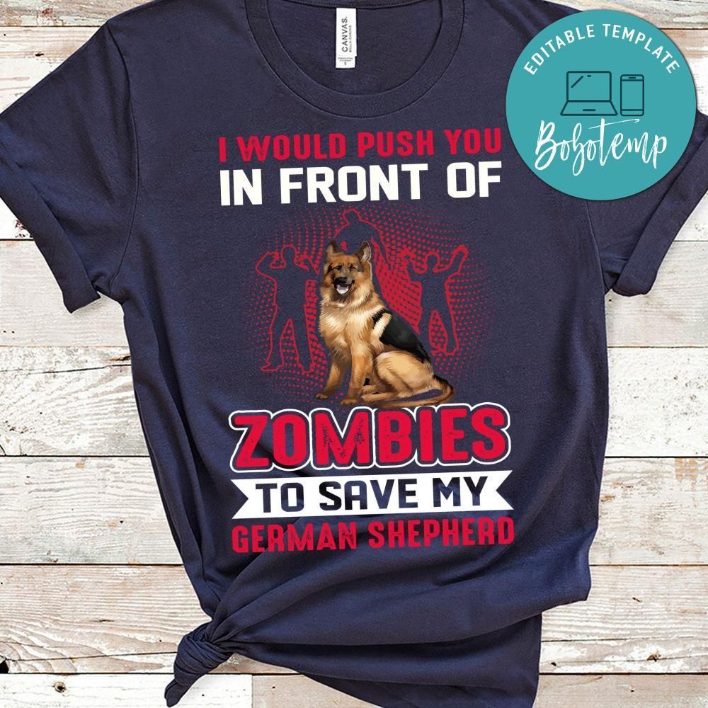I Would Push You In Front Of Zombies To Save My German Shepherd Shirt