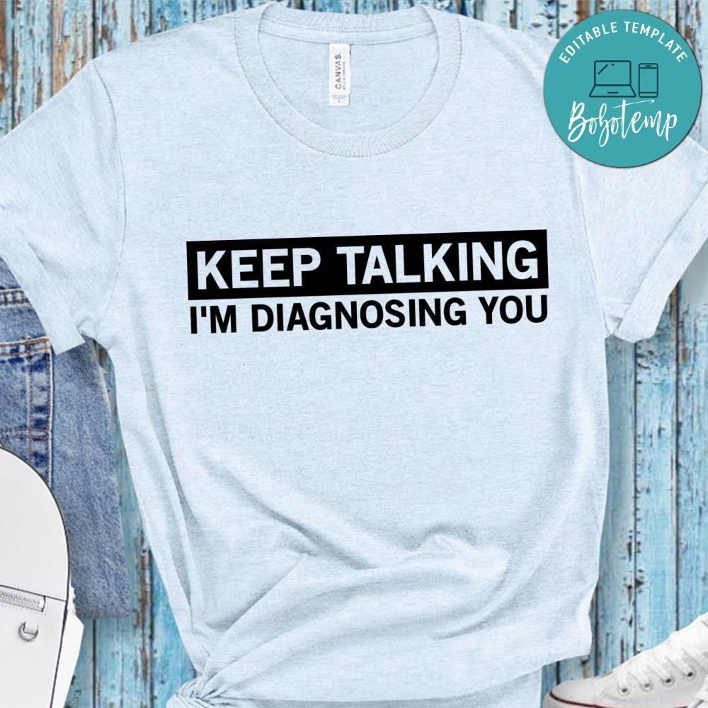 Keep Talking I'm Diagnosing You Shirt