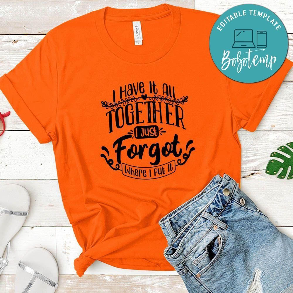 I Have It All Together I Just Forgot Where I Put It T-Shirt