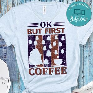 Ok But First Coffee Shirts