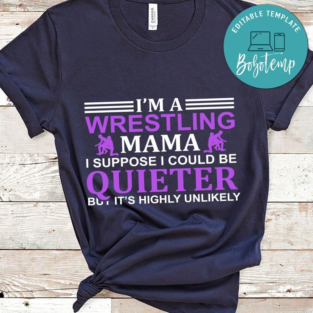 I'm A Wrestling Mama I Suppose I Could Be Quieter But It's Highly Unlikely Shirt
