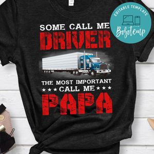 Some Call Me Driver The Most Important Call Me Papa Shirt