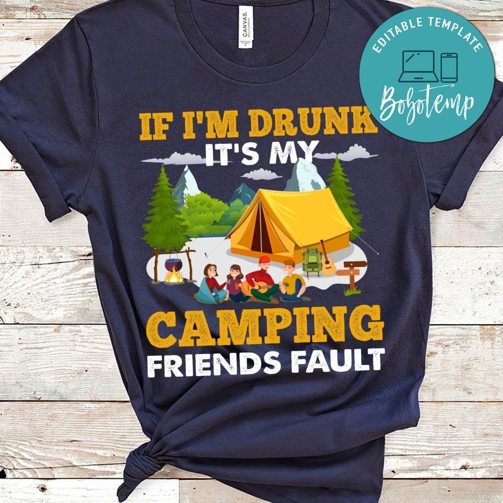 If I'm Drunk It's My Camping Friends Fault Shirts