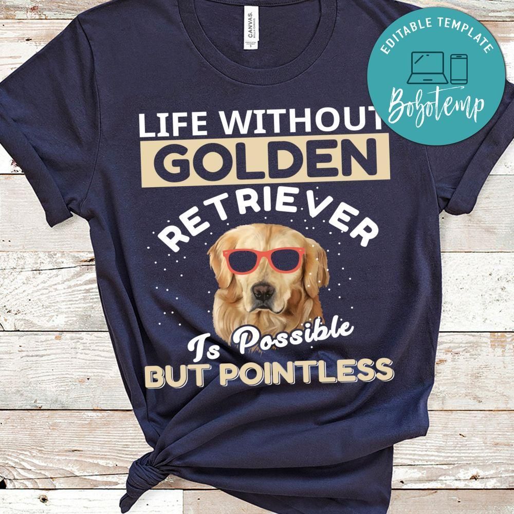 Life Without Golden Retriever Is Possible But Pointless Shirt