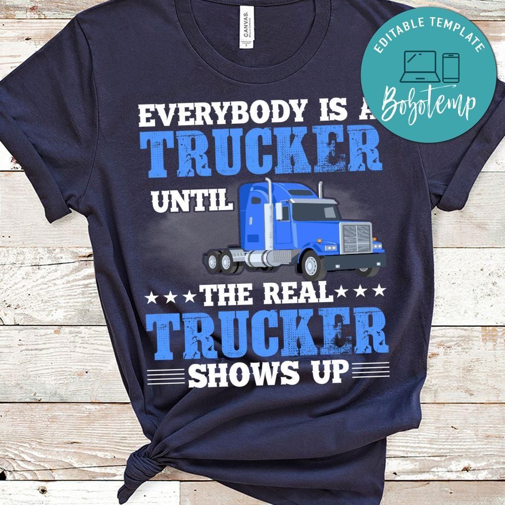 Everybody Is A Trucker Unil The Real Trucker Shirt