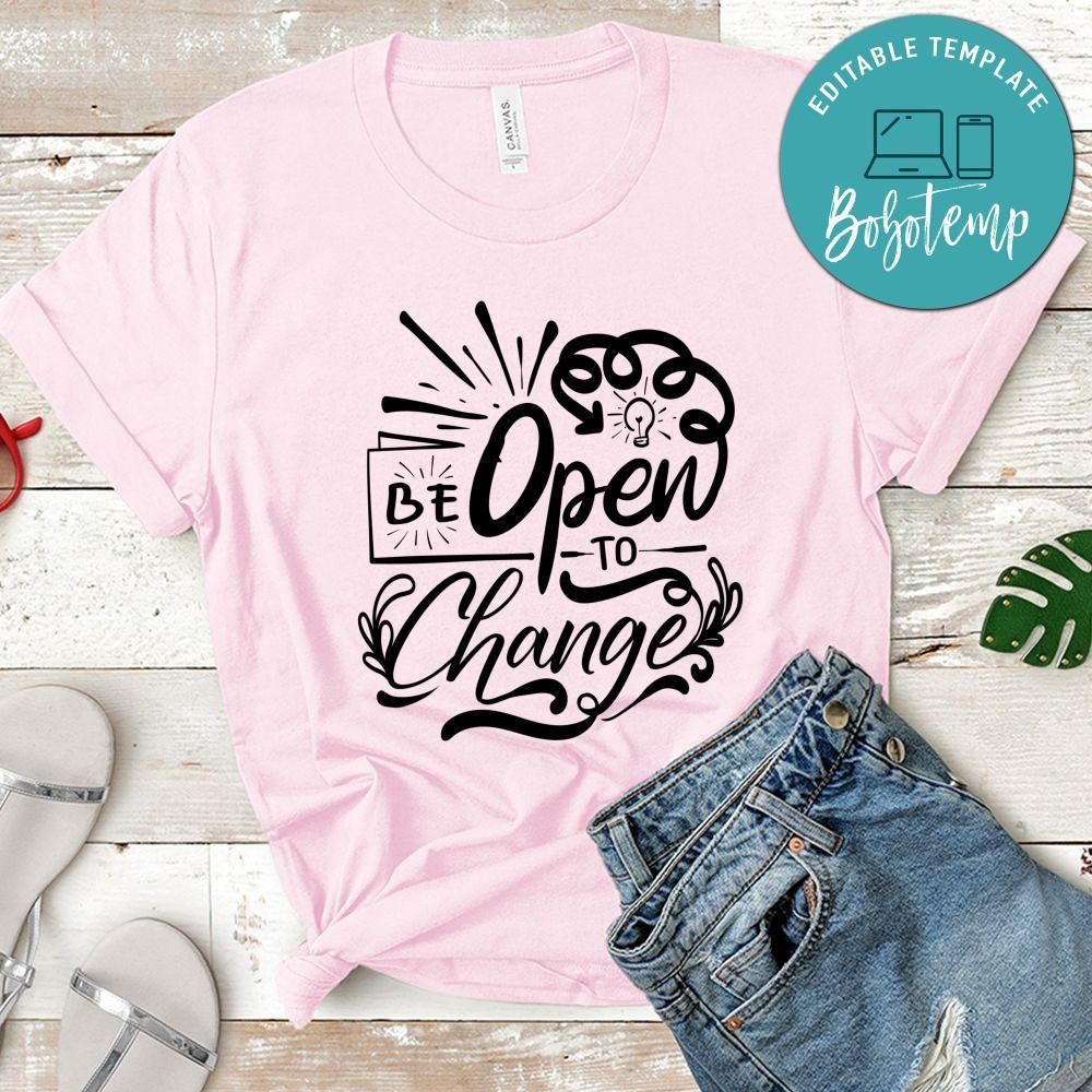 Be Open To Change T-Shirt