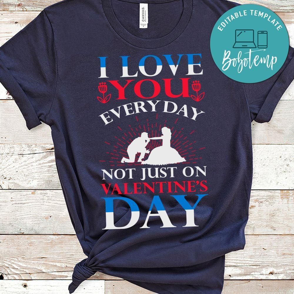 I Love You Everyday Not Just On Valentine's Day Shirt