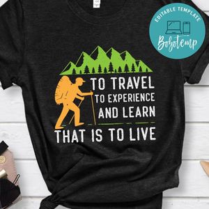 Travel To Experience And Learn That Is To Live Shirt