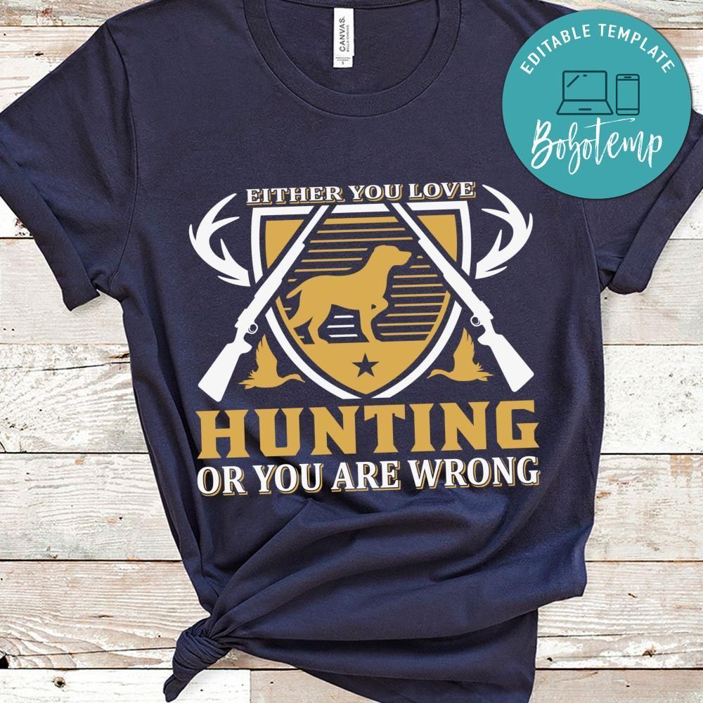 Either You Love Hunting Or You Are Wrong Shirt