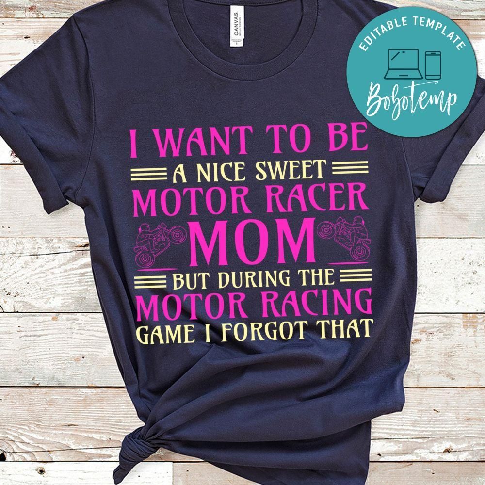 I Want To Be A Nice Sweet Motor Racer Mom Shirt
