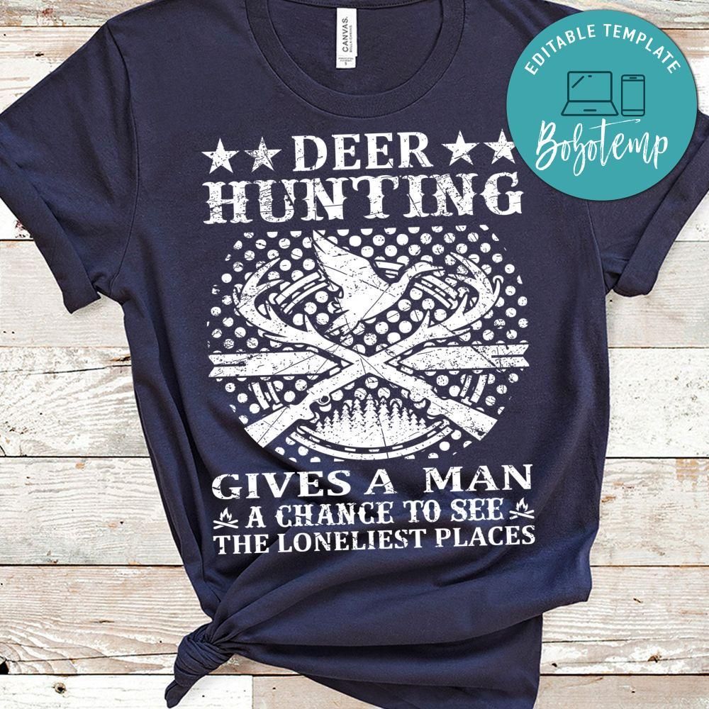 Deer Hunting Gives A Man A Chance To See The Loneliest Places Shirt