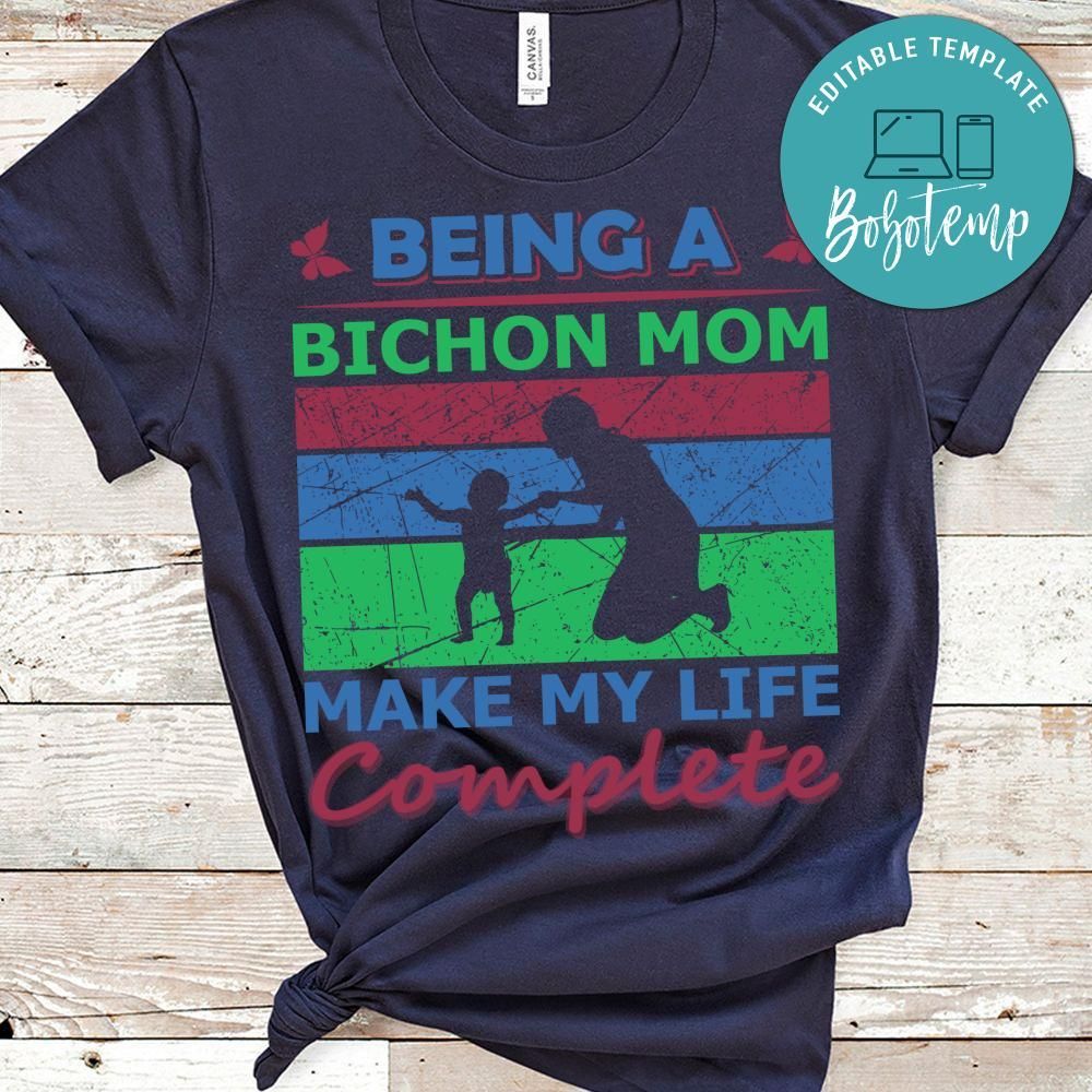 Being A Bichon Mom Make My Life Complete Shirt