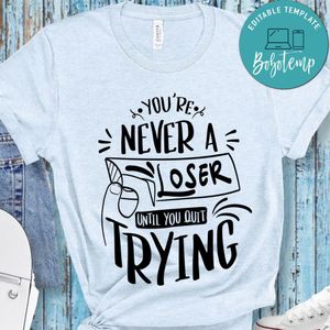 Youre Never Loser Until You Quit Trying T-Shirt