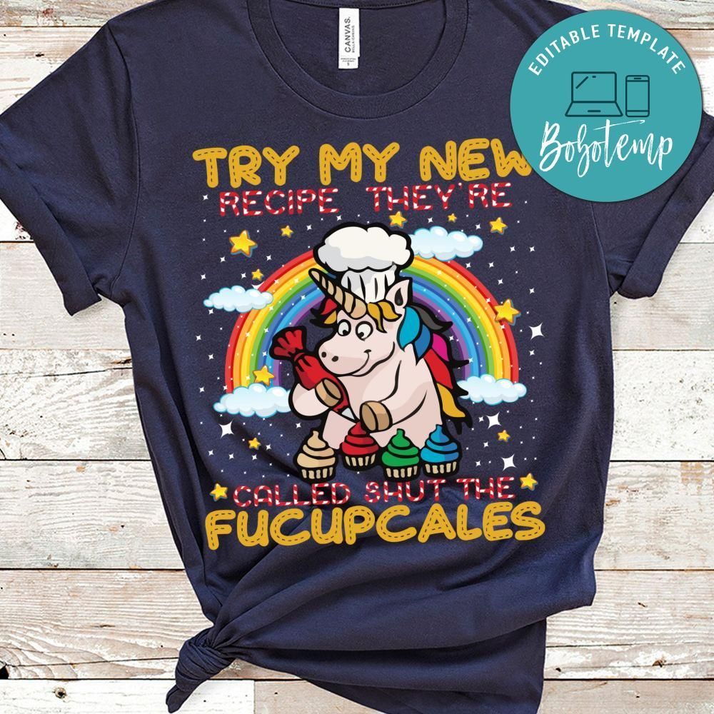 Try My New Recipe They're Called Shut The Fucupcales Unicorn Shirt