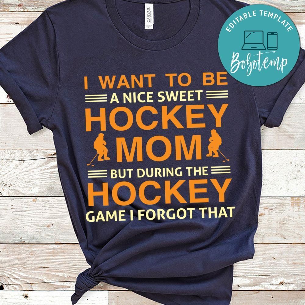 I Want To Be A Nice Sweet Hockey Mom But During The Hockey Game I Forgot That Shirt