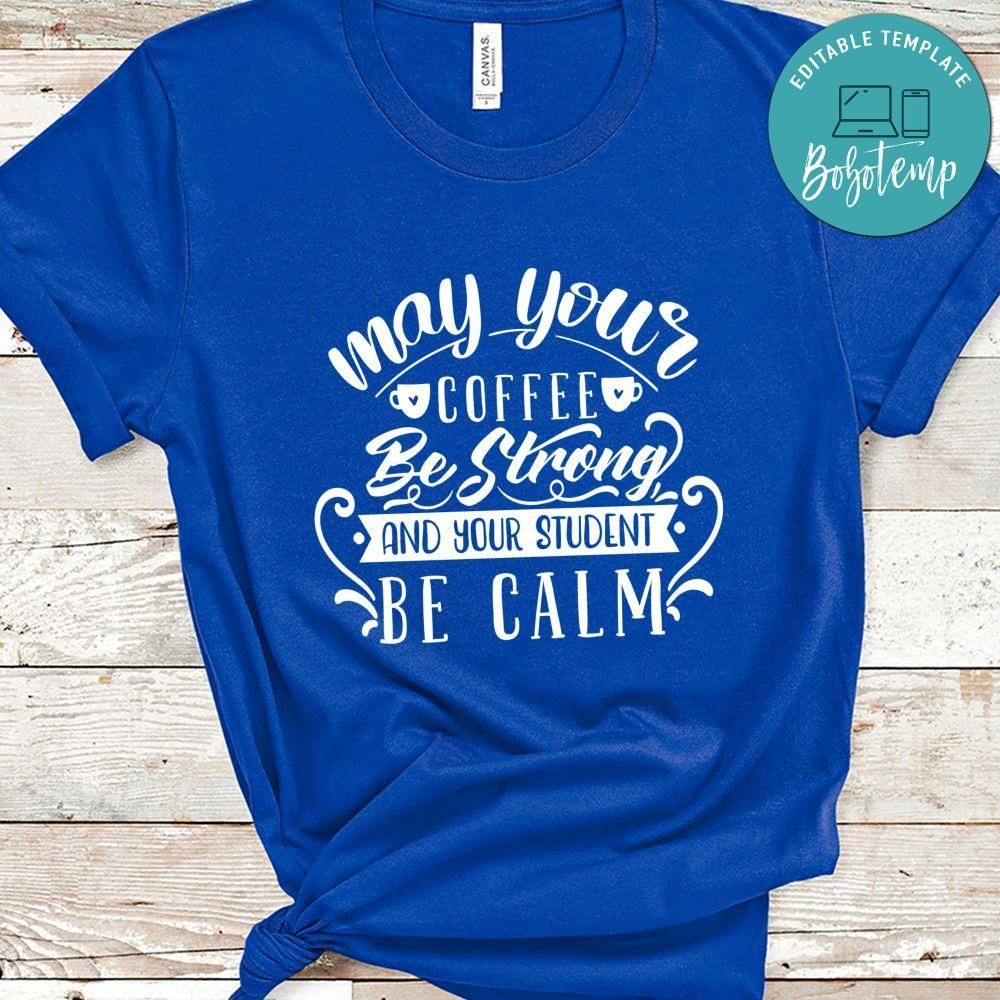 May Your Coffee Be Strong And Your Student Be Calm Shirt