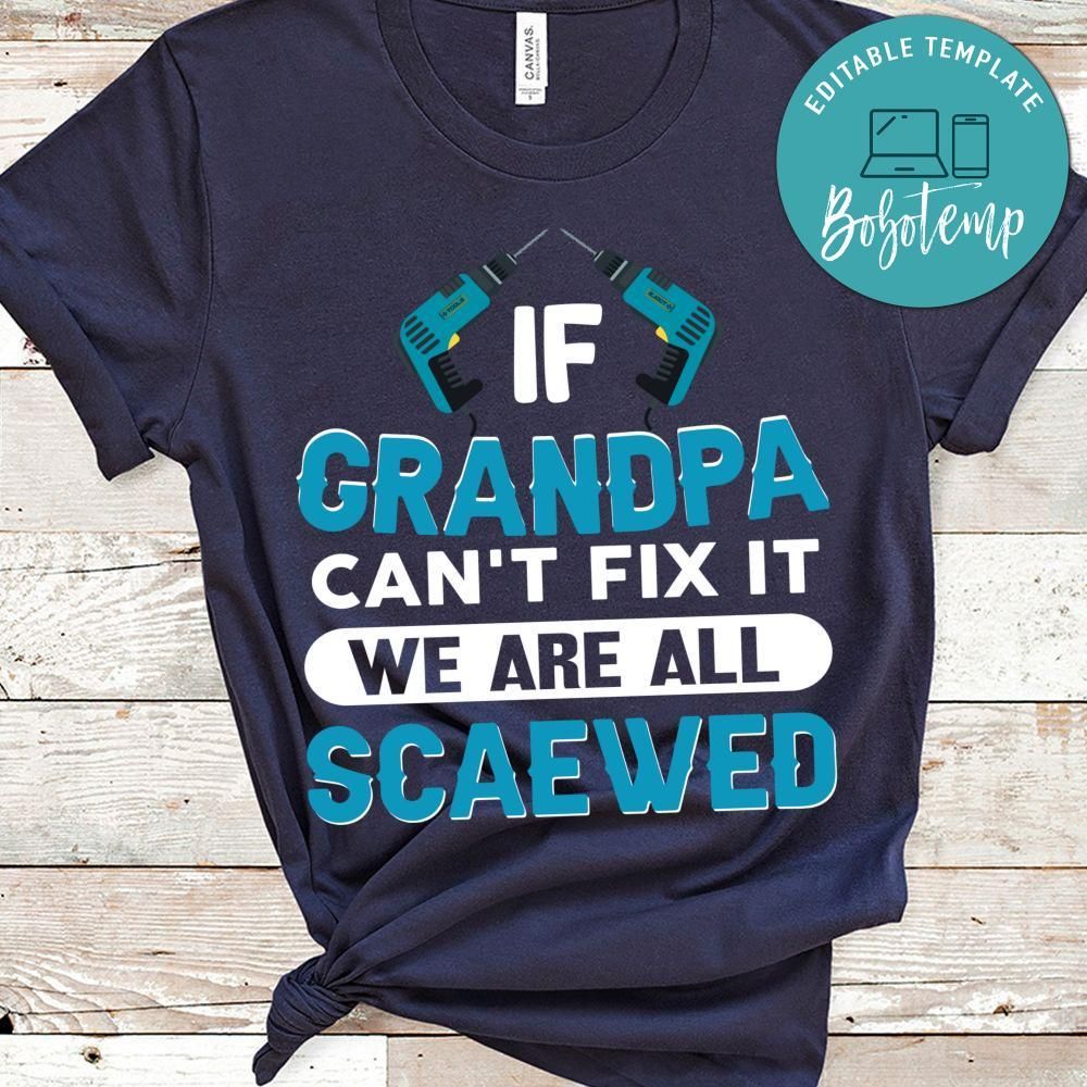 If Grandpa Can't Fix It We Are All Scaewed T Shirts