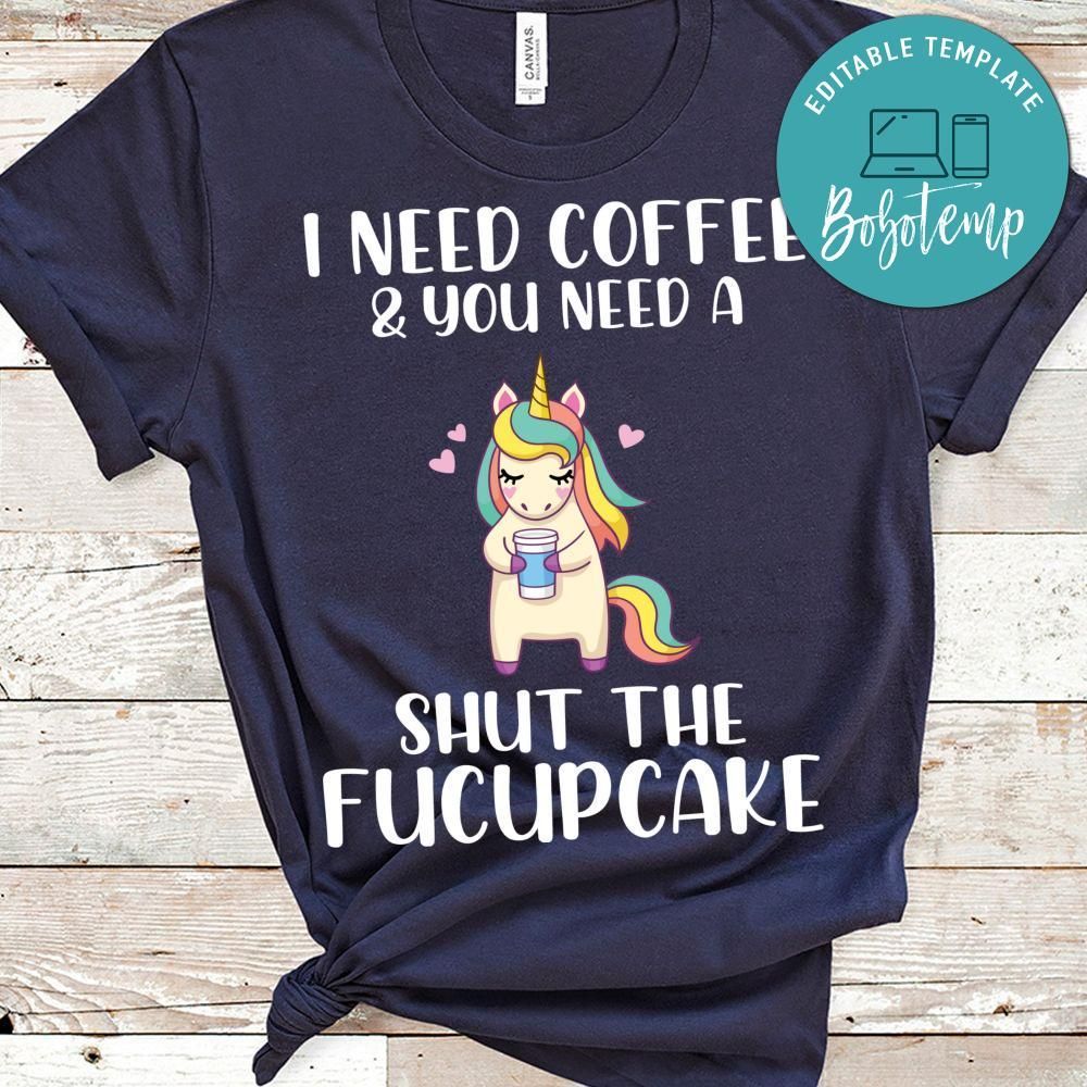 I Need Coffee You Need A Shut The Fucupcake Unicorn Shirt