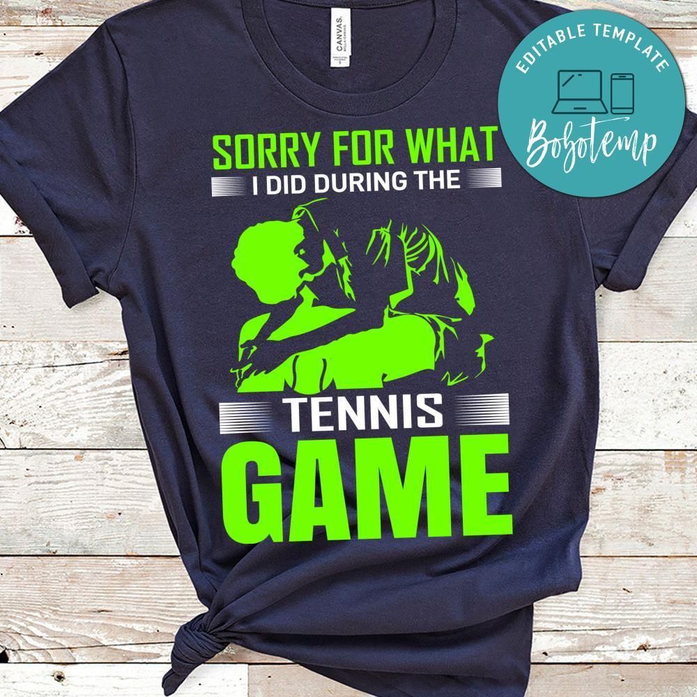 Sorry For What I Did During The Tennis Game Shirt