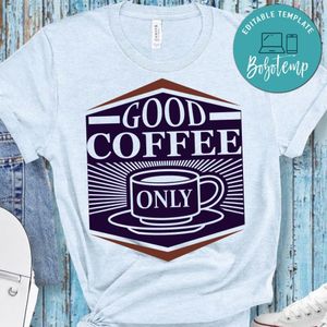 Good Coffee Only Shirt