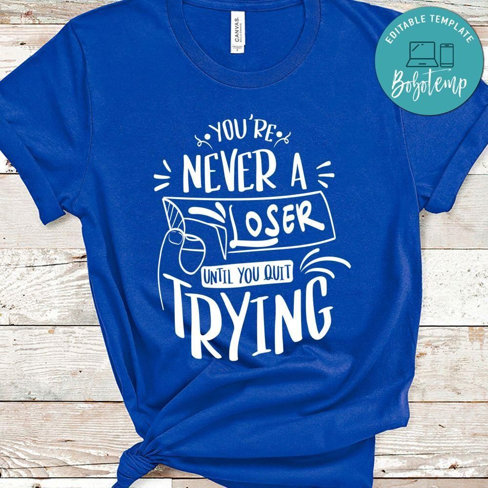 Youre Never Loser Until You Quit Trying Shirt