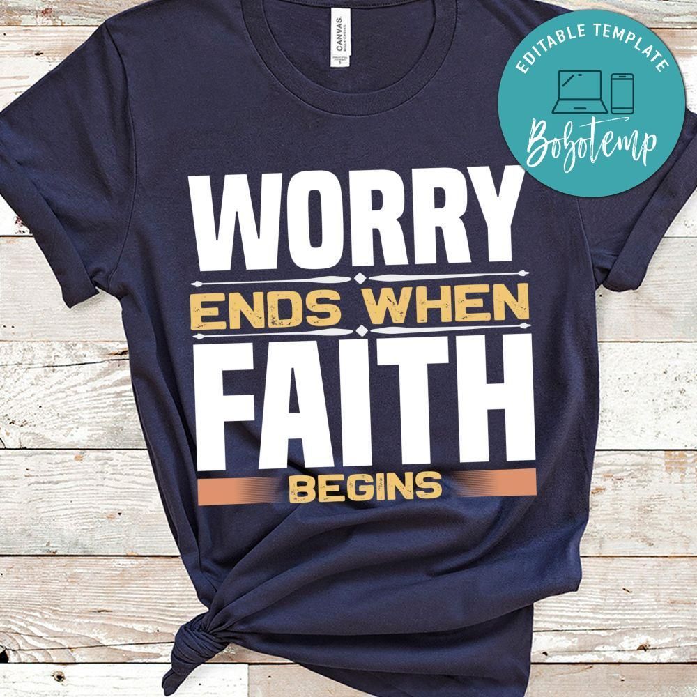 Worry Ends When Faith Begins Shirt