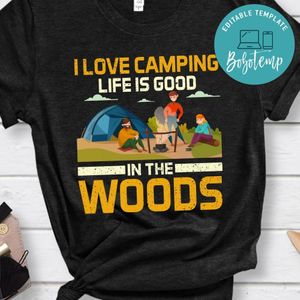 I Love Camping Life Is Good In The Woods Shirt