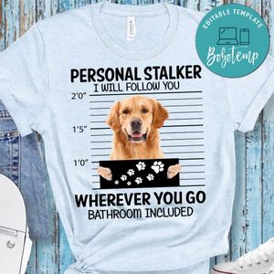 Personal Stalker I Will Follow You Wherever You Go Bathroom Included Shirt