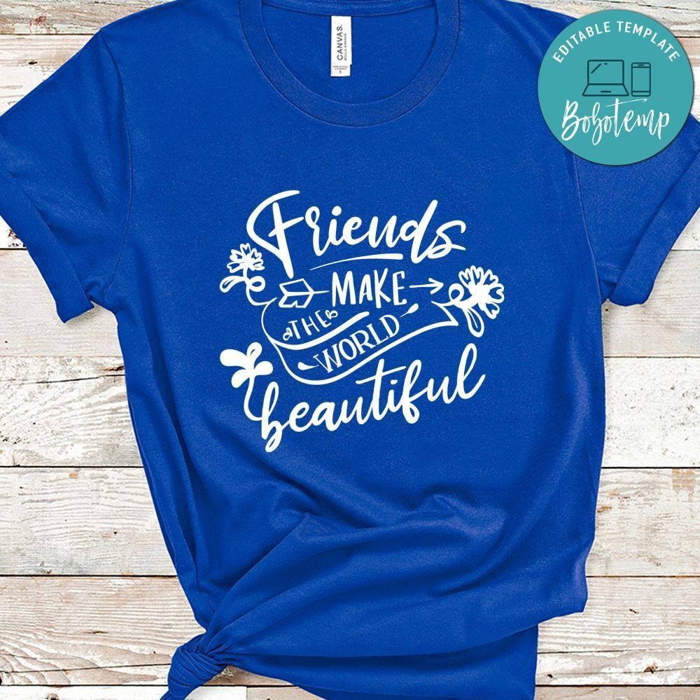 Friends Make The World Beautiful Shirt