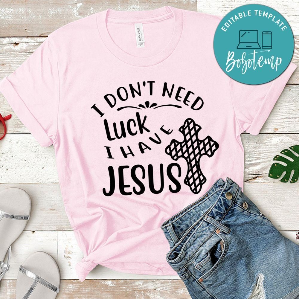 I Don't Need Luck I Have Jesus T-shirt