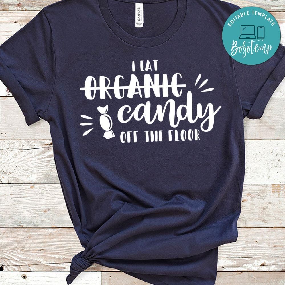 I Eat Organic Candy Off The Floor Shirt