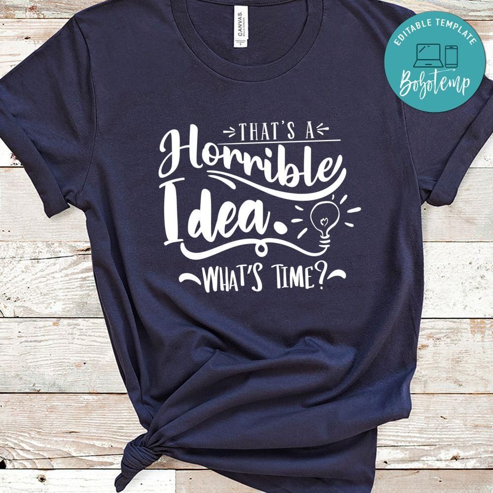 Thats A Horrible Idea Whats Time Shirt