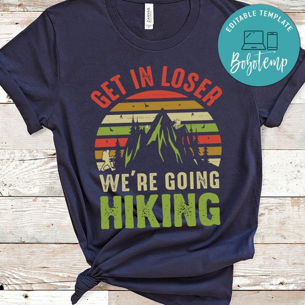 Get In Loser We're Going Hiking Shirt