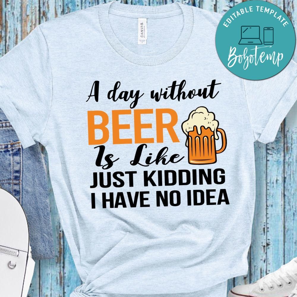 A Day Without Beer is Like Just Kidding Shirt | Bobotemp