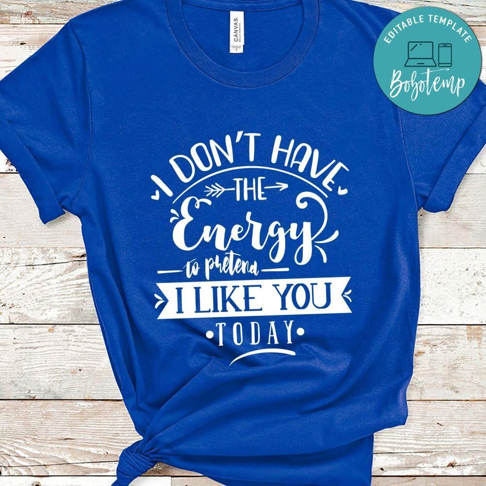 I Dont Have Energy To Pretend I Like You Today Shirt