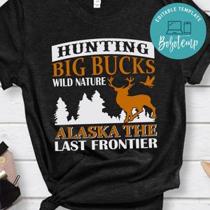 Hunting Big Bucks Willd Nature Alaska The Last Frontier Shirt