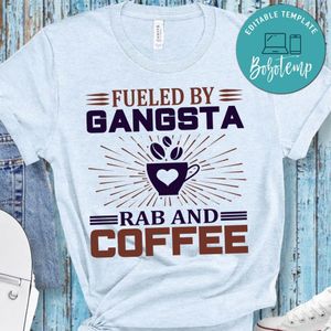 Fueled By Gangsta Rab And Coffee Shirt