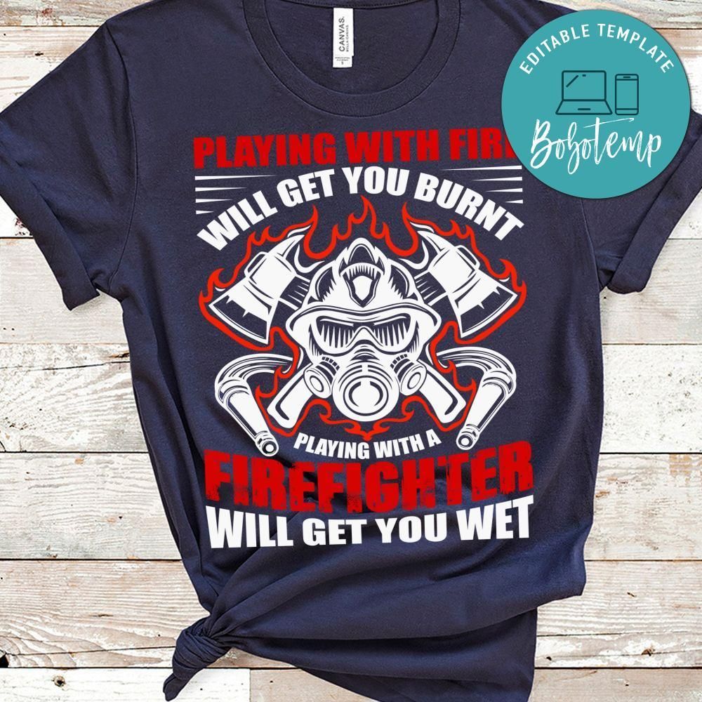 Playing With A Firefighter Will Get You Wet Shirt