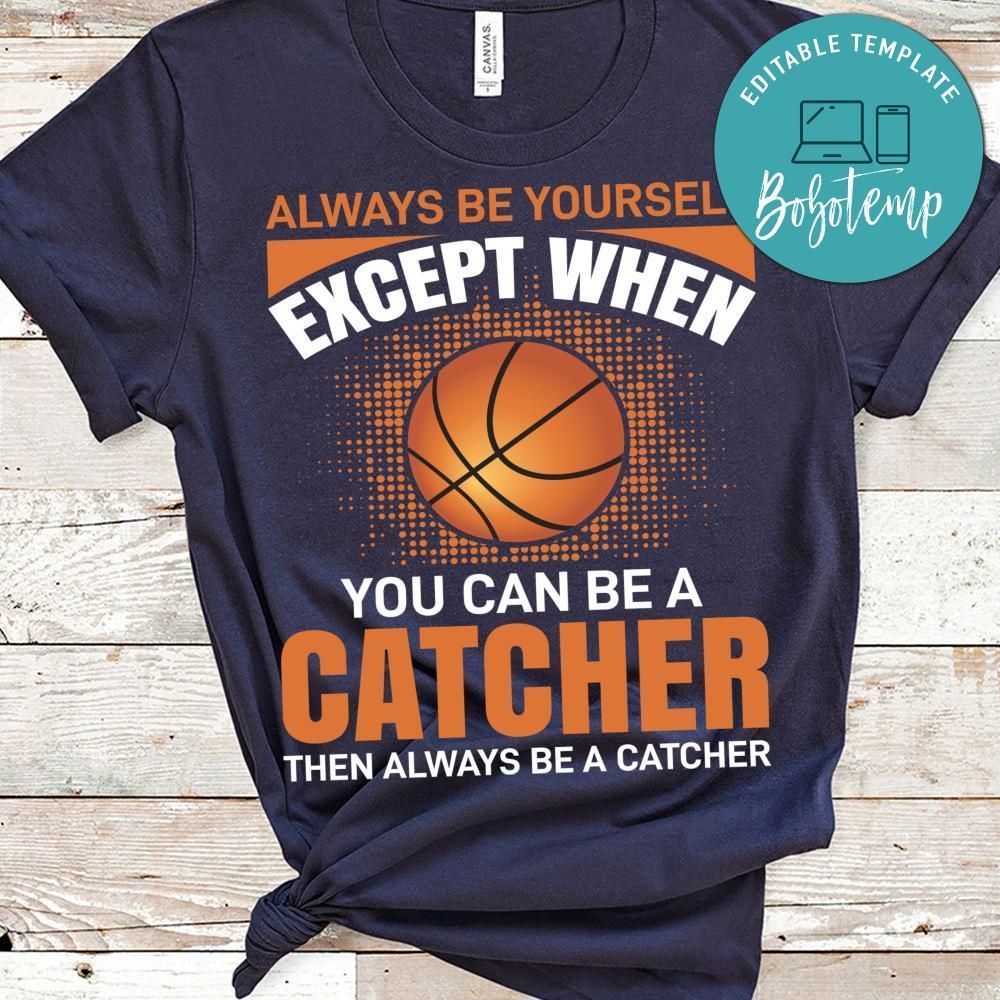 Always Be Yourself Except When You Can Be A Catcher Shirt
