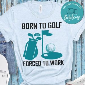Born To Golf Forced To Work Shirt