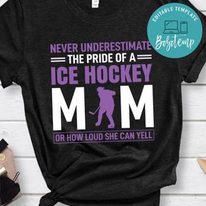 Never Underestimate The Pride Of A Ive Hockey Mom Or How Loud She Can Yell Shirt