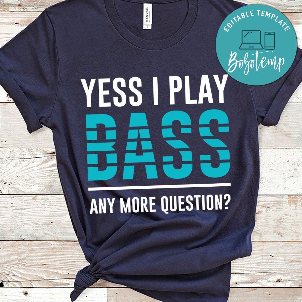 Yess I Play Bass Any More Question Shirt