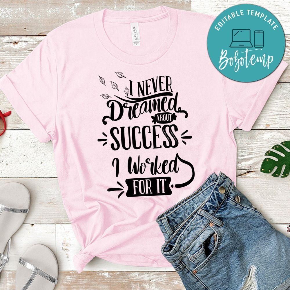 I Never Dreamed About Success I Worked For It T-Shirt