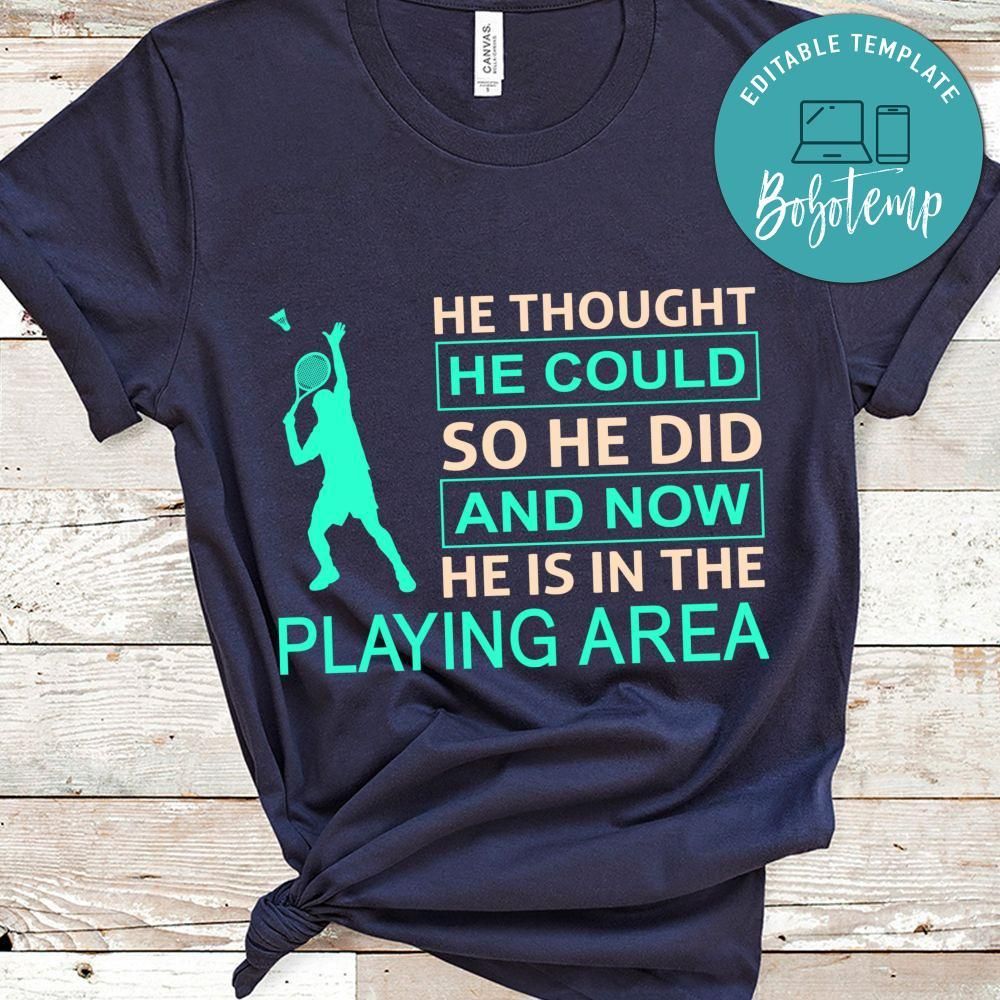 He Thought He Could So He Did And Now He Is In The Playing Area Shirt