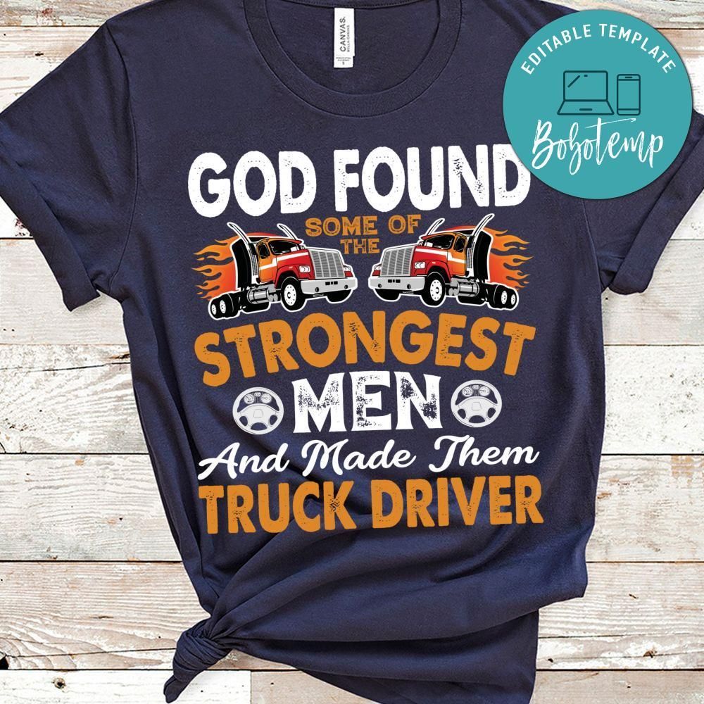 God Found Some Of The Strongest Men And Made Them Truck Driver Shirt