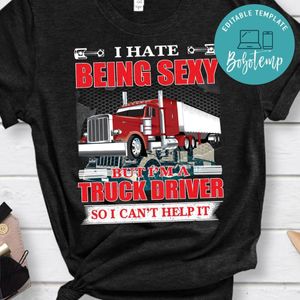 I Hate Being Sexy But I'm A Truck Driver Shirt
