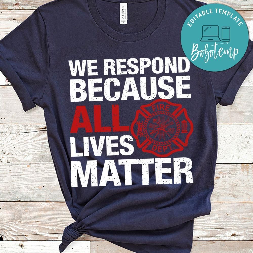 We Respond Because All Lives Matter Firefighter Shirts