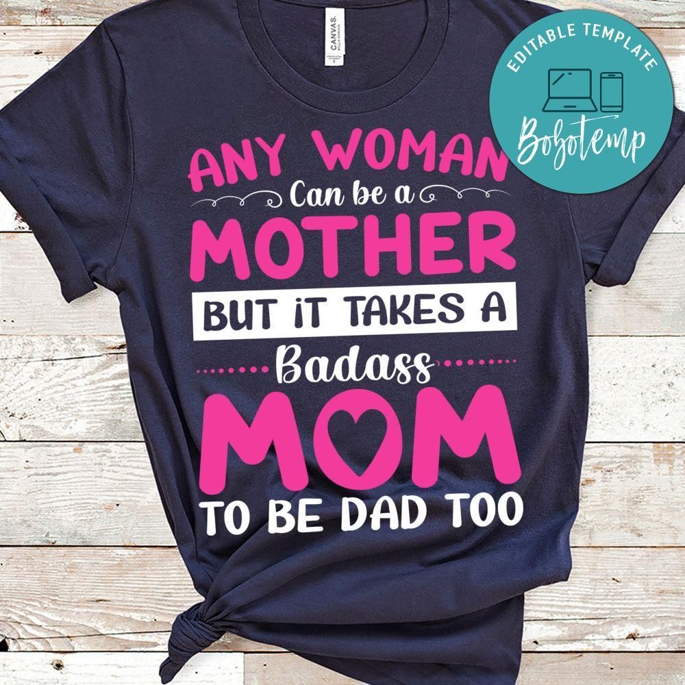 Any Woman Can Be A Mother But It Takes A Badass Mom To Me Dad Too T Shirt